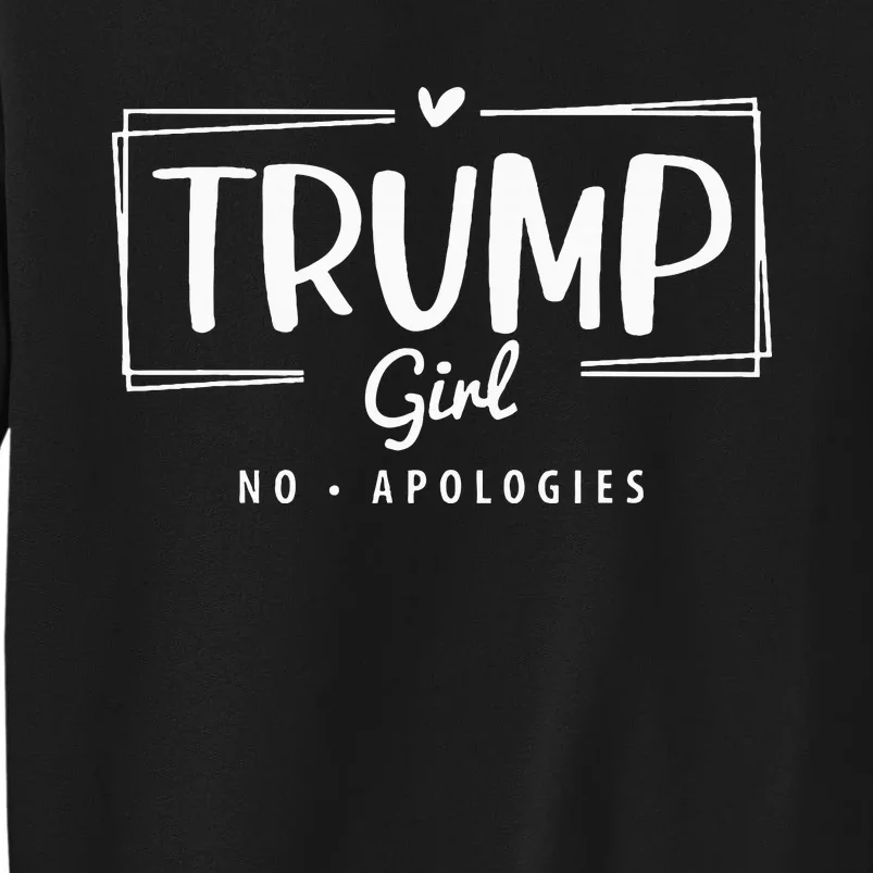 Trump Girl No Apologies Election 2024 Tall Sweatshirt