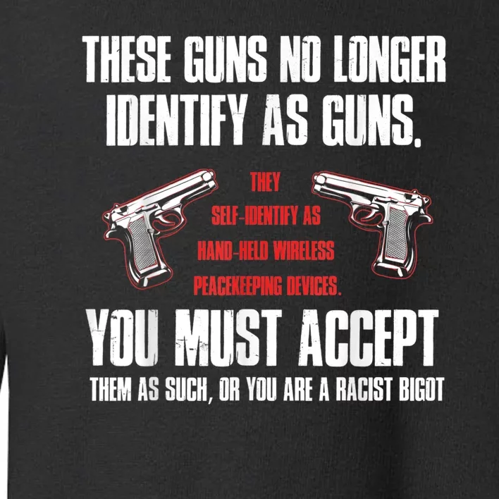 These Guns No Longer Identify As Guns Funny Gun Toddler Sweatshirt