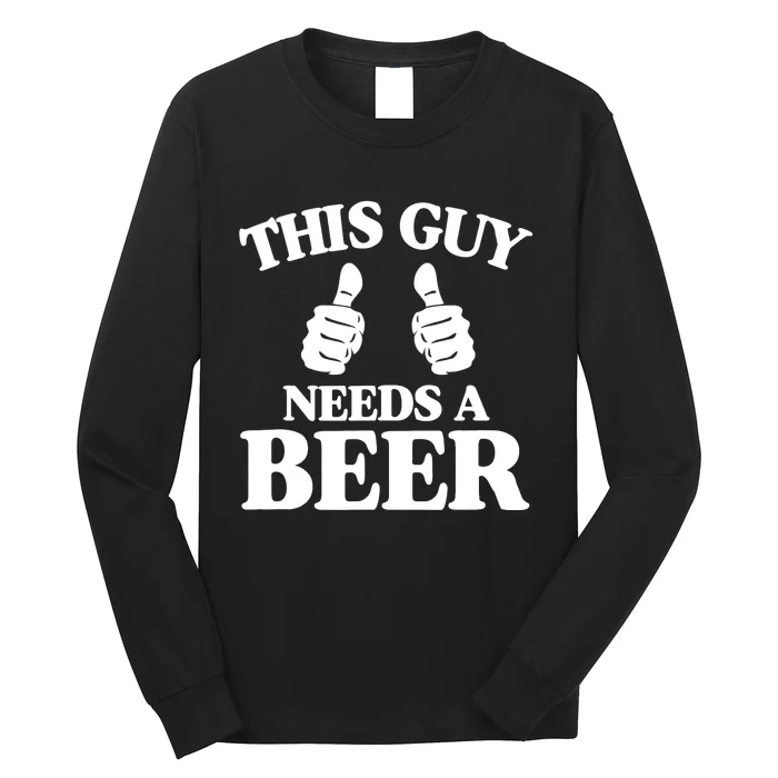 This Guy Needs a Beer Funny Long Sleeve Shirt