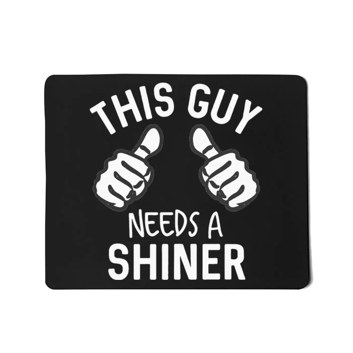 This Guy Needs A Shiner Funny Alcohol Bar Crawl Mousepad