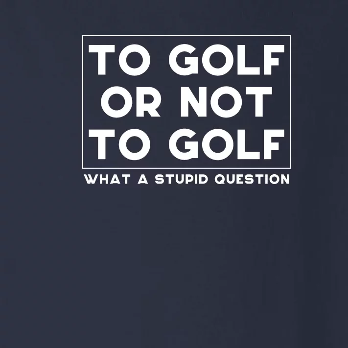 ⛳ To Golf Or Not To Golf What A Stupid Question Toddler Long Sleeve Shirt