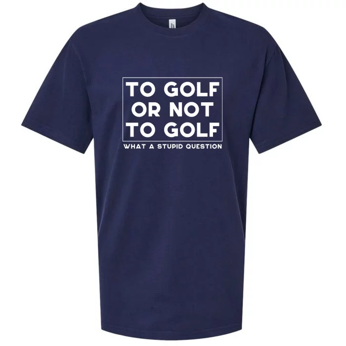 ⛳ To Golf Or Not To Golf What A Stupid Question Sueded Cloud Jersey T-Shirt