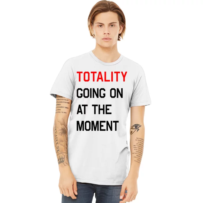 Totality Going On At The Moment Premium T-Shirt