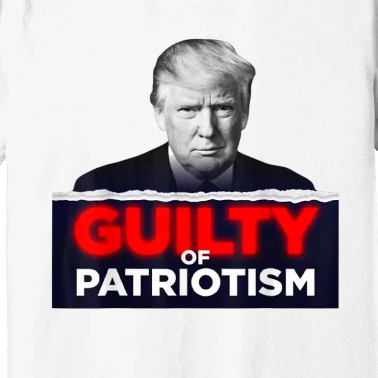 Trump Guilty Of Patriotism Premium T-Shirt