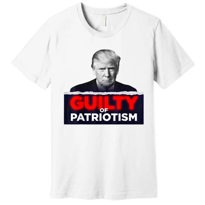 Trump Guilty Of Patriotism Premium T-Shirt