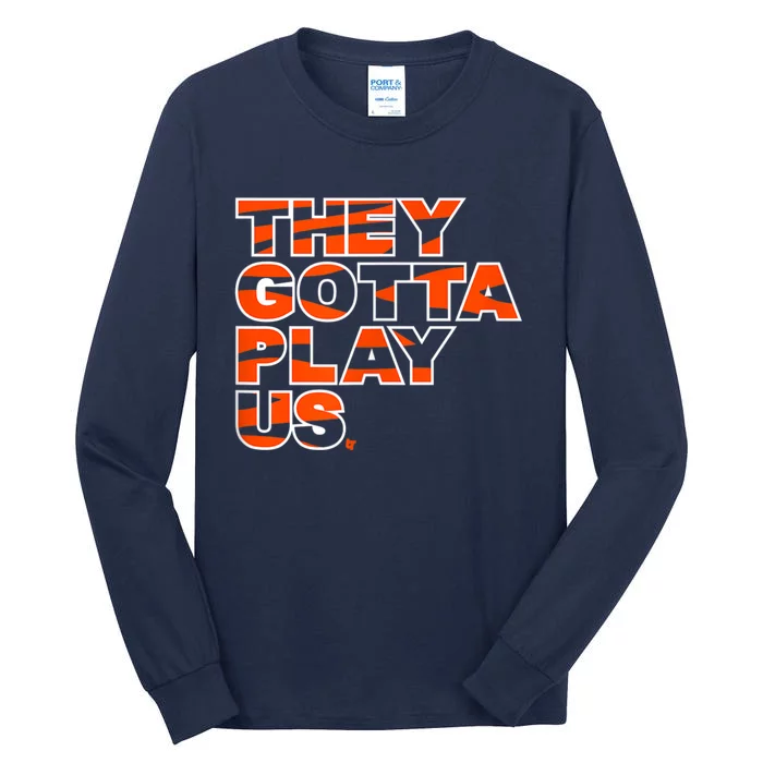 They Gotta Play Us Cincinnati Football Tall Long Sleeve T-Shirt