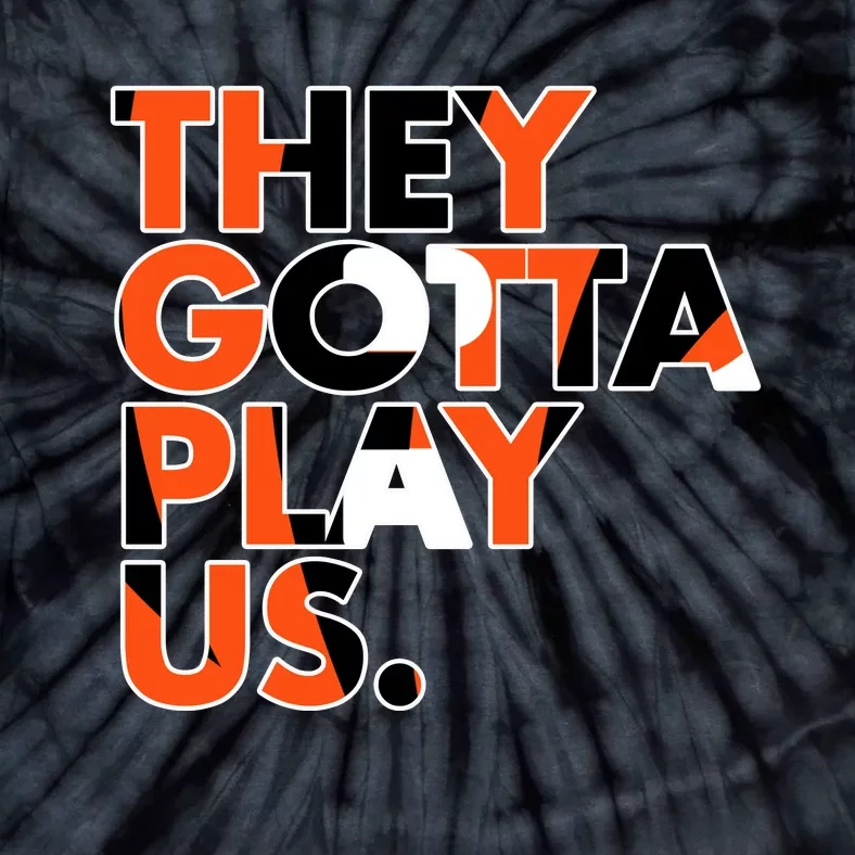 They Gotta Play Us Cincinnati Football Tie-Dye T-Shirt