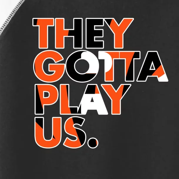 They Gotta Play Us Cincinnati Football Toddler Fine Jersey T-Shirt