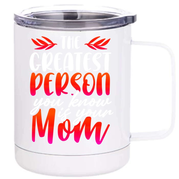 The Greatest Person You Know Is Your Mom Cool Gift Front & Back 12oz Stainless Steel Tumbler Cup