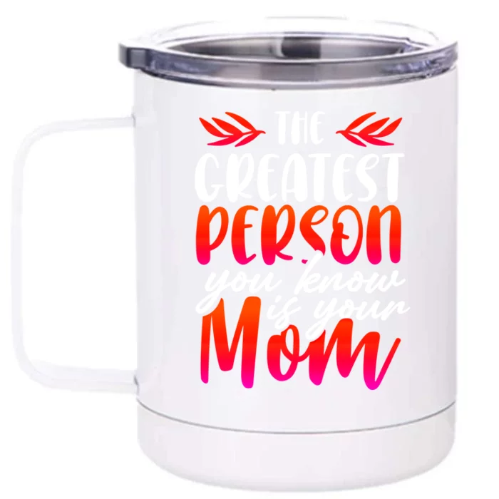 The Greatest Person You Know Is Your Mom Cool Gift Front & Back 12oz Stainless Steel Tumbler Cup