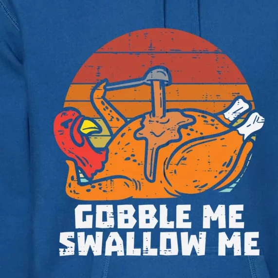 Turkey Gobble Swallow Me Retro Thanksgiving Funny Gift Premium Hoodie