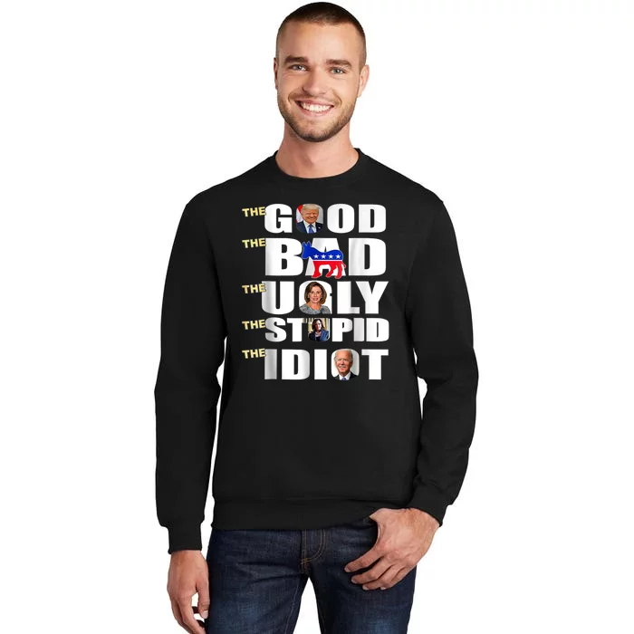 The Good The Bad The Ugly The Stupid The Idiot Support Trump Tall Sweatshirt