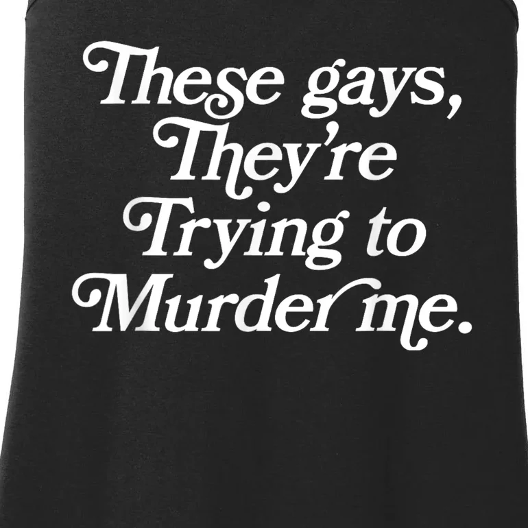 These Gays Theyre Trying To Murder Me Funny Quote Ladies Essential Tank