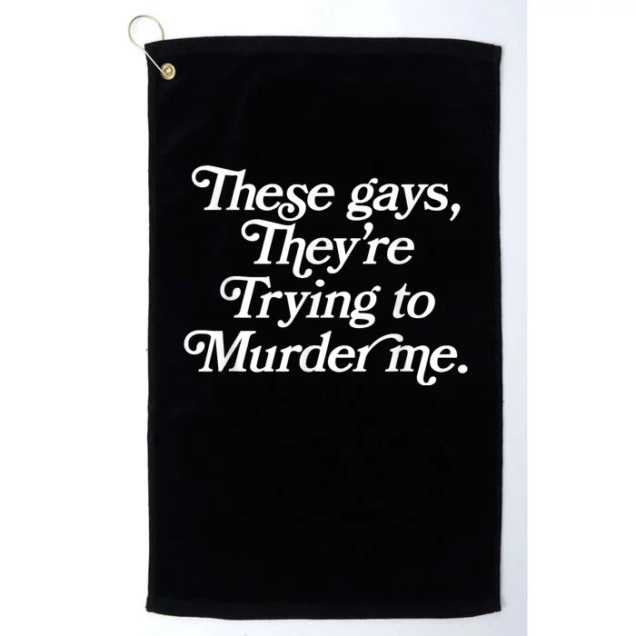 These Gays Theyre Trying To Murder Me Funny Quote Platinum Collection Golf Towel