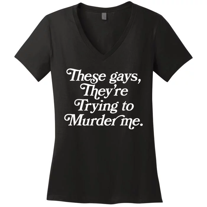 These Gays Theyre Trying To Murder Me Funny Quote Women's V-Neck T-Shirt