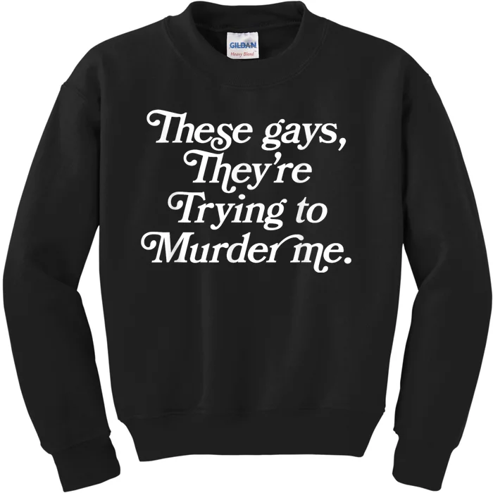 These Gays Theyre Trying To Murder Me Funny Quote Kids Sweatshirt