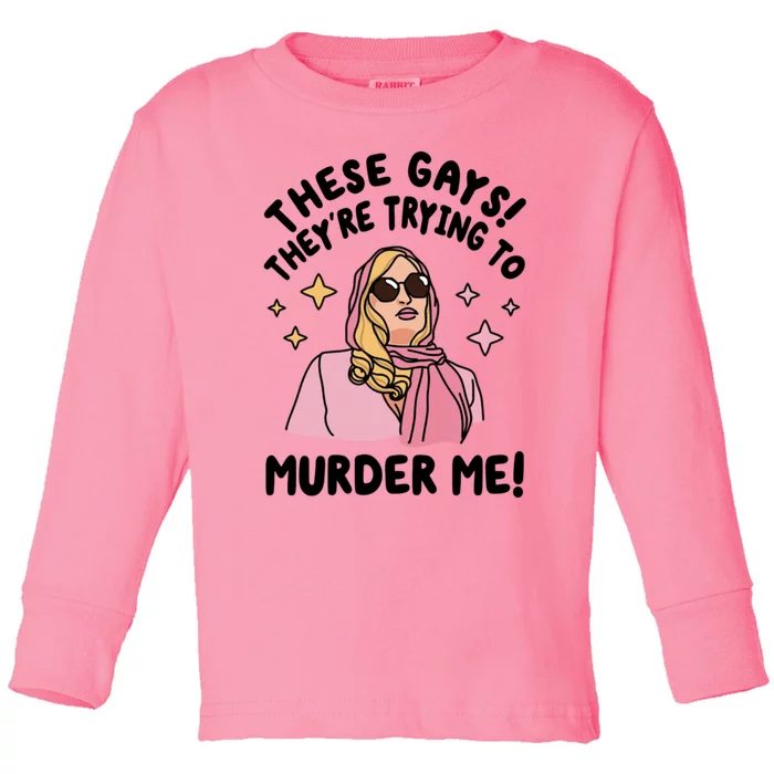 These Gays! Theyre Trying To Murder Me! Funny Quote Toddler Long Sleeve Shirt