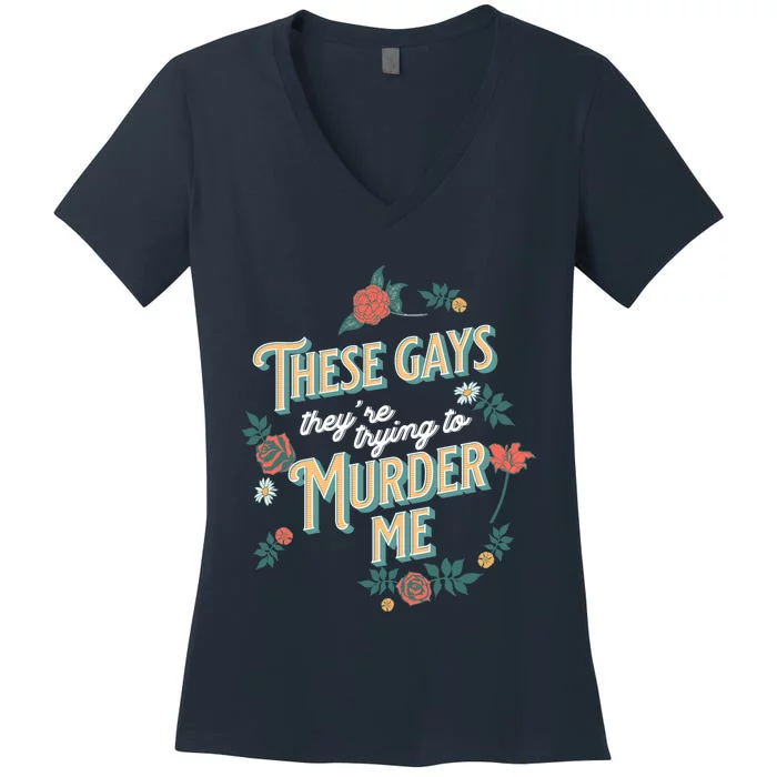 These Gays They're Trying To Murder Me Funny Tanya Women's V-Neck T-Shirt