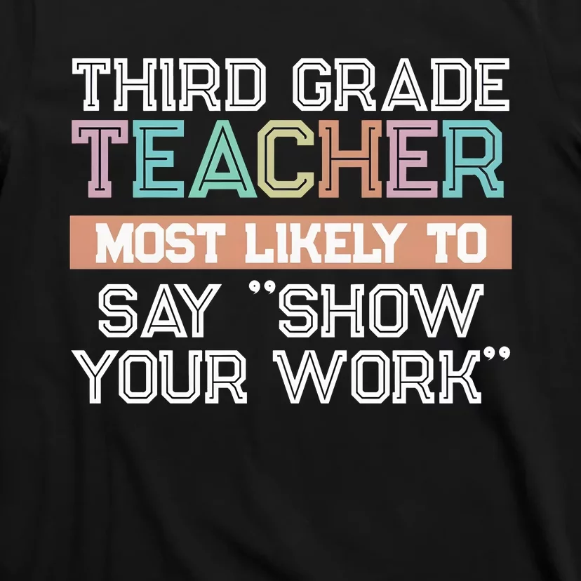 Third Grade Teacher Most Likely To Say Show Your Work T-Shirt