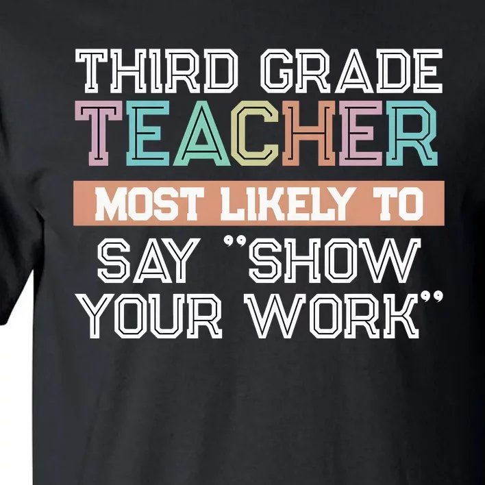 Third Grade Teacher Most Likely To Say Show Your Work Tall T-Shirt