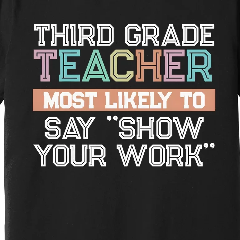 Third Grade Teacher Most Likely To Say Show Your Work Premium T-Shirt