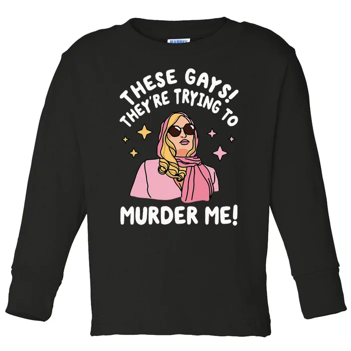 These Gays! They're Trying to Murder Me! Funny Quote Toddler Long Sleeve Shirt