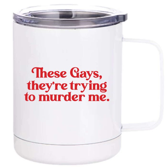 These Gays TheyRe Trying To Murder Me Front & Back 12oz Stainless Steel Tumbler Cup