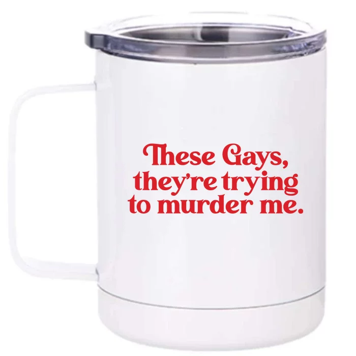 These Gays TheyRe Trying To Murder Me Front & Back 12oz Stainless Steel Tumbler Cup