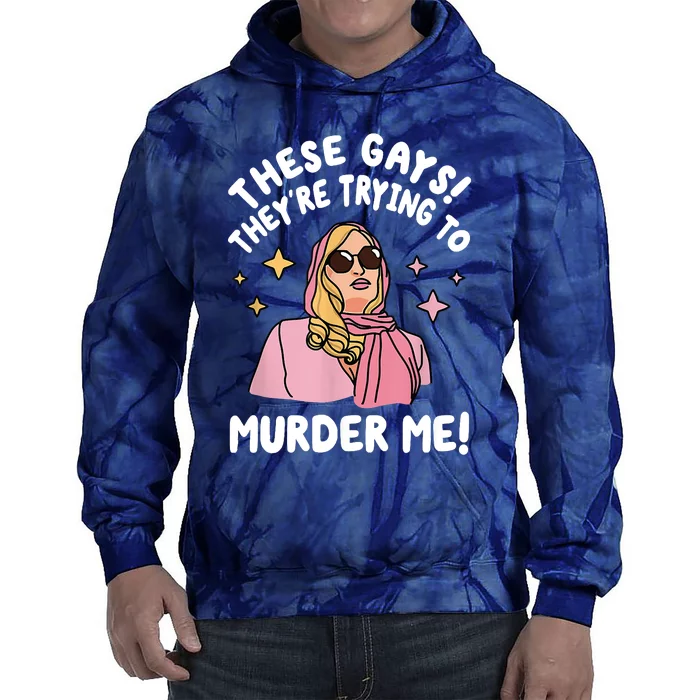 These Gays! Theyre Trying To Murder Me! Funny Quote Tie Dye Hoodie