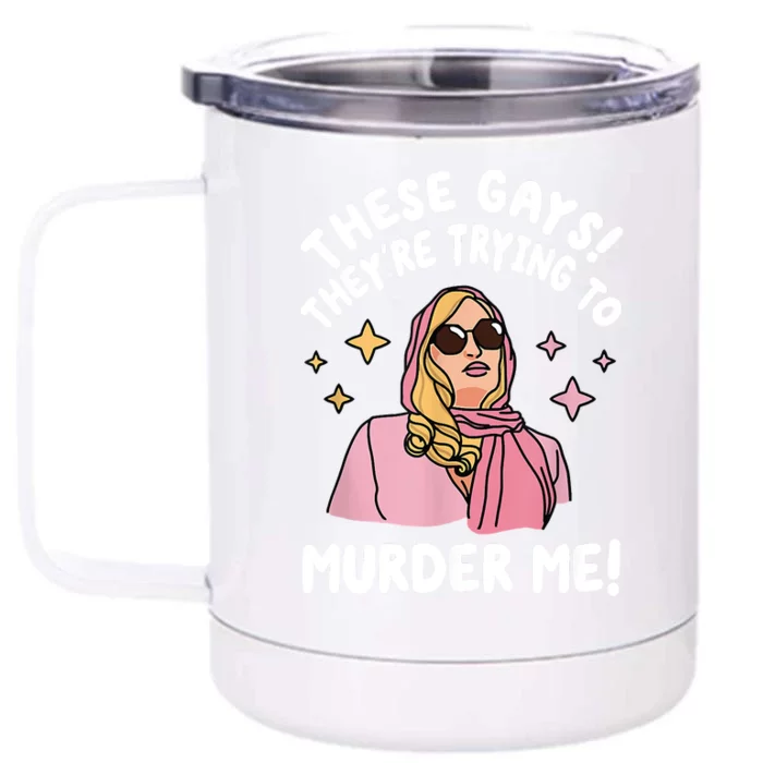 These Gays! Theyre Trying To Murder Me! Funny Quote Front & Back 12oz Stainless Steel Tumbler Cup