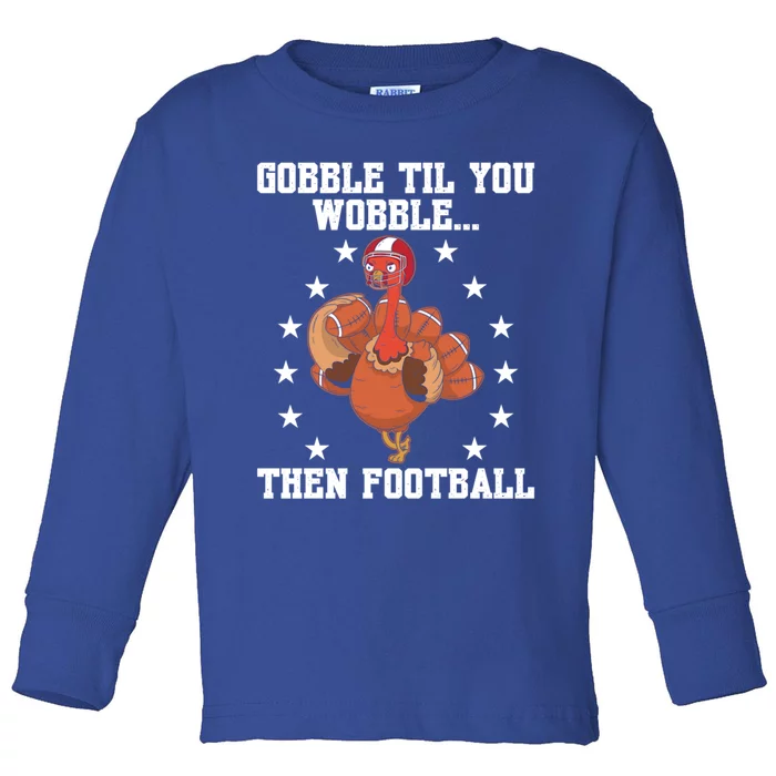 Turkey Gobble Til You Wobble Then Football Thanksgiving Funny Gift Toddler Long Sleeve Shirt