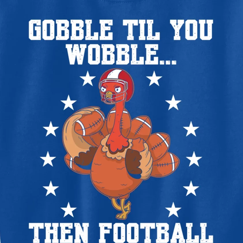 Turkey Gobble Til You Wobble Then Football Thanksgiving Funny Gift Kids Sweatshirt