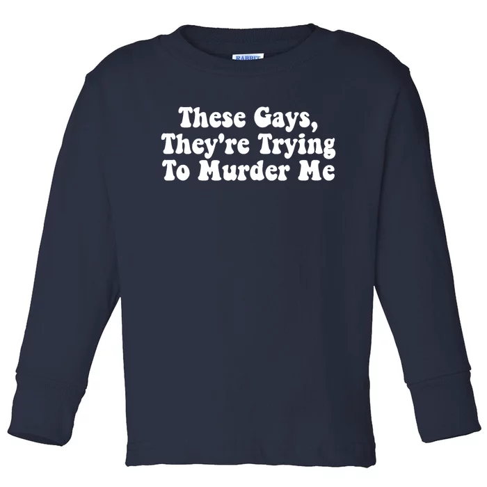 These Gays They're Trying To Murder Me Tank Top Toddler Long Sleeve Shirt