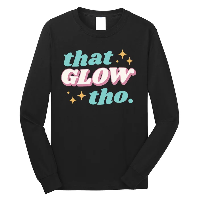 That Glow Tho Beauty Long Sleeve Shirt