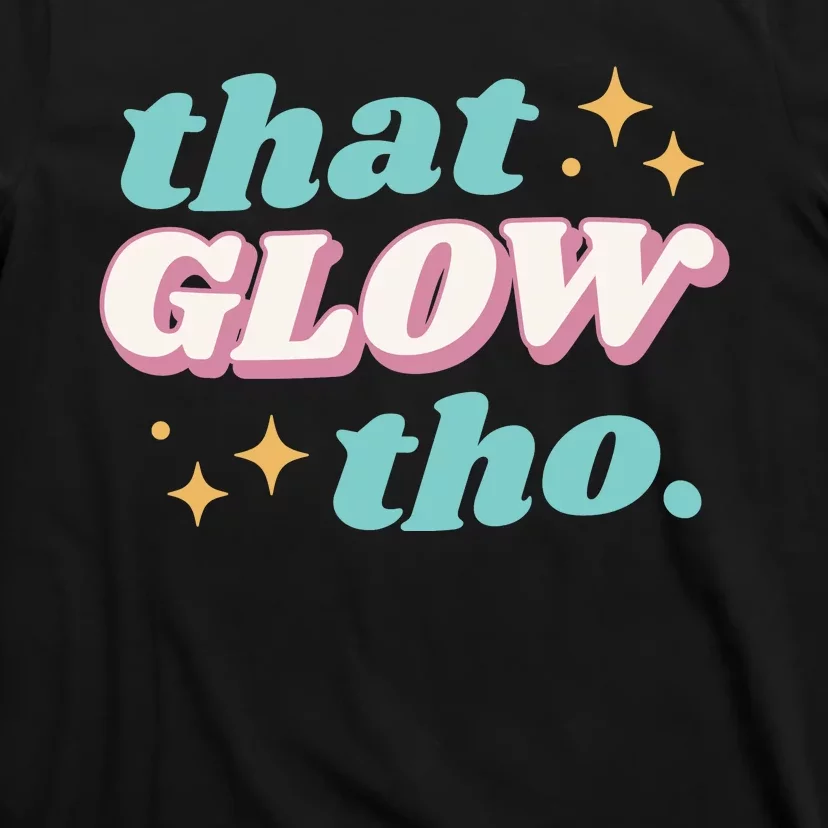 That Glow Tho Beauty T-Shirt