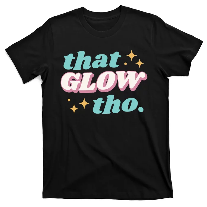 That Glow Tho Beauty T-Shirt