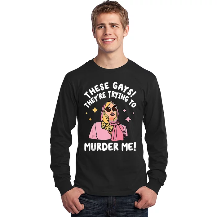 These Gays! Theyre Trying To Murder Me! Funny Quote Long Sleeve Shirt