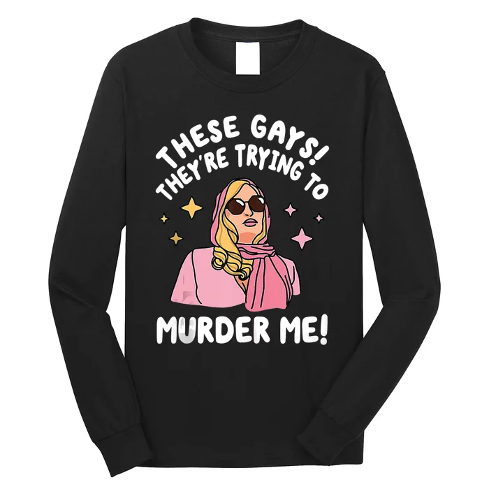 These Gays! Theyre Trying To Murder Me! Funny Quote Long Sleeve Shirt