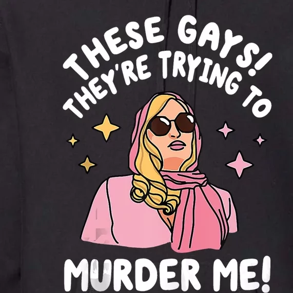 These Gays! Theyre Trying To Murder Me! Funny Quote Premium Hoodie