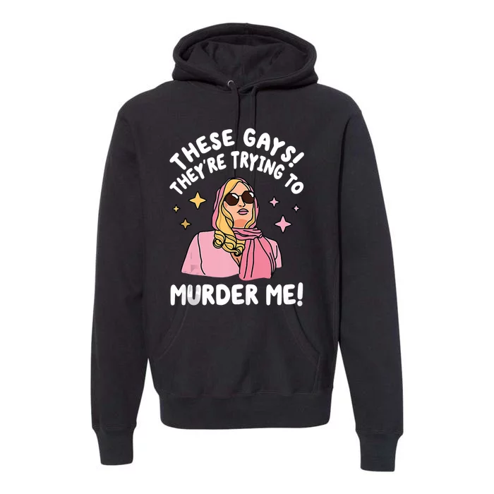 These Gays! Theyre Trying To Murder Me! Funny Quote Premium Hoodie