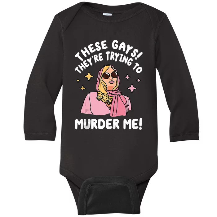 These Gays! Theyre Trying To Murder Me! Funny Quote Baby Long Sleeve Bodysuit