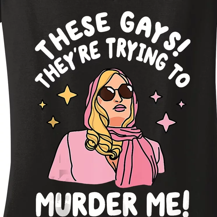 These Gays! Theyre Trying To Murder Me! Funny Quote Women's V-Neck T-Shirt