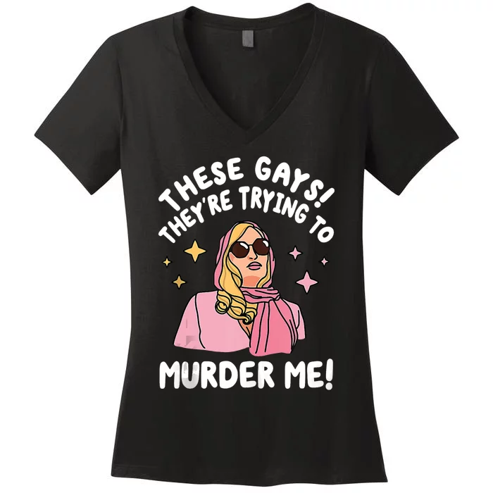 These Gays! Theyre Trying To Murder Me! Funny Quote Women's V-Neck T-Shirt