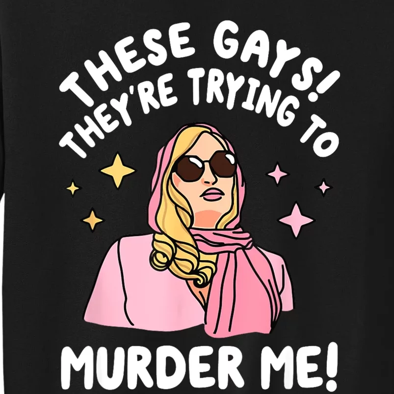 These Gays! Theyre Trying To Murder Me! Funny Quote Tall Sweatshirt