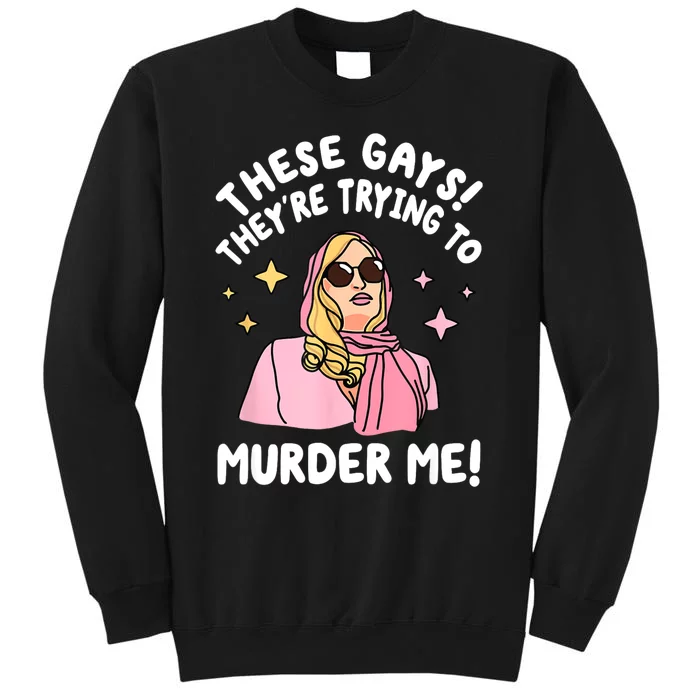 These Gays! Theyre Trying To Murder Me! Funny Quote Tall Sweatshirt