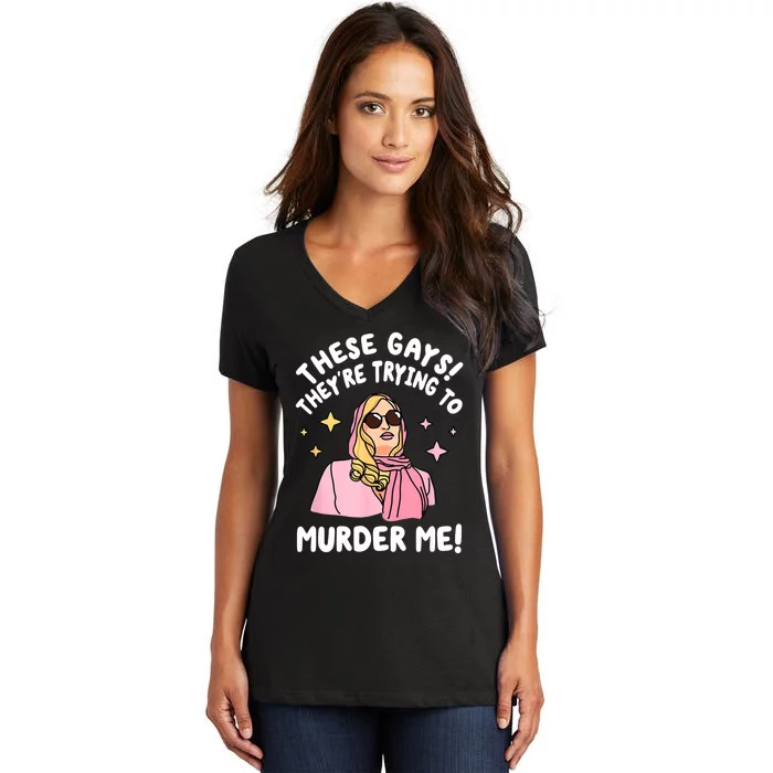 These Gays! Theyre Trying To Murder Me! Funny Quote Women's V-Neck T-Shirt