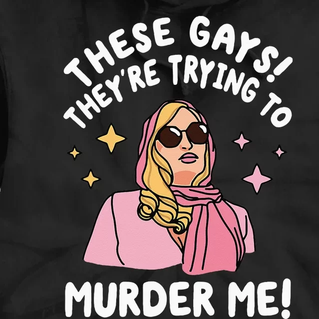 These Gays! Theyre Trying To Murder Me! Funny Quote Tie Dye Hoodie