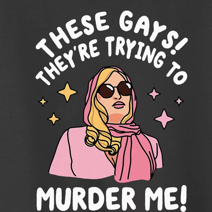 These Gays! Theyre Trying To Murder Me! Funny Quote Toddler T-Shirt