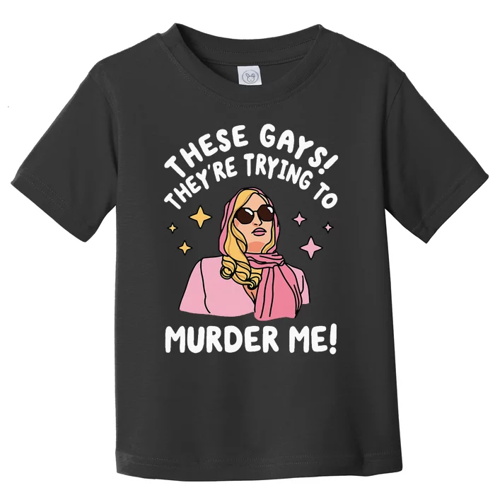 These Gays! Theyre Trying To Murder Me! Funny Quote Toddler T-Shirt