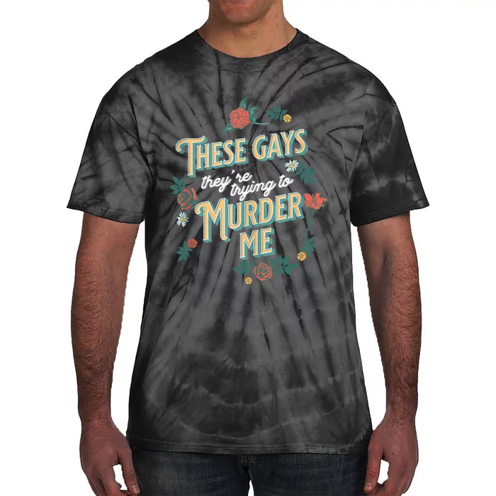 These Gays They're Trying To Murder Me Funny Tanya Tie-Dye T-Shirt